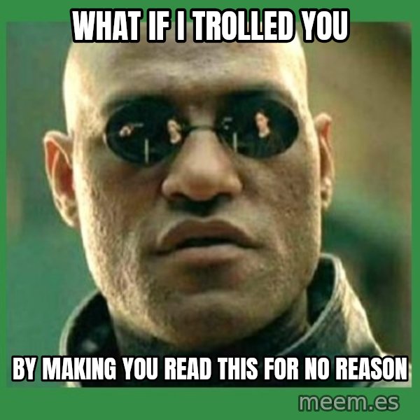 Matrix Morpheus meme: what if i trolled you / by making you read this for no reason