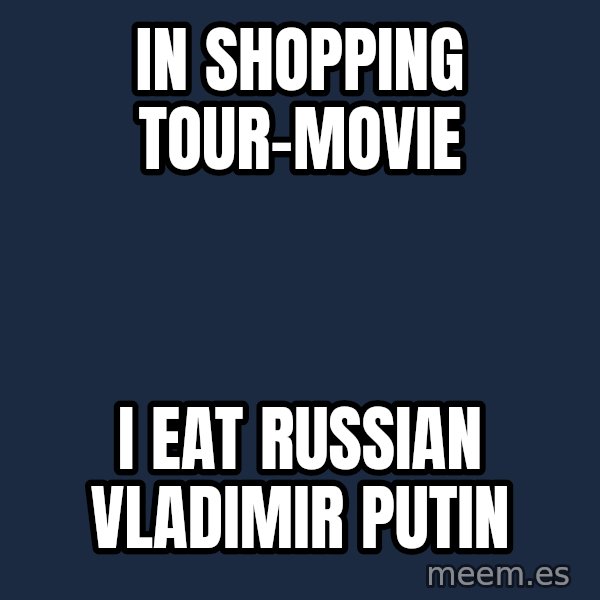 Katainen Perkele meme: In     Shopping   Tour-movie / I   eat   	Russian   Vladimir  PUTIN