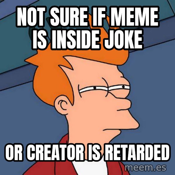 Futurama Fry meme: not sure if meme is inside joke / or creator is retarded