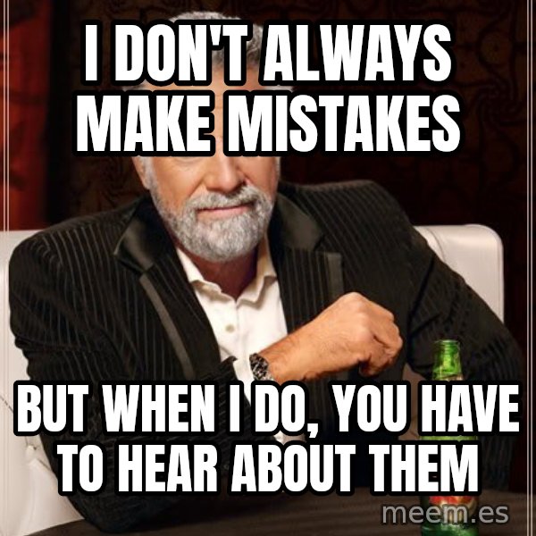 The Most Interesting Man In The World meme: I don't always make mistakes / but when I do, you have to hear about them