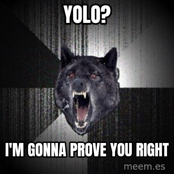 Insanity Wolf meme: yolo? / i'm gonna prove you right
