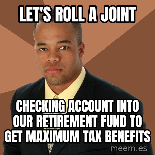 Successful Black Man meme: let's roll a joint / checking account into our retirement fund to get maximum tax benefits