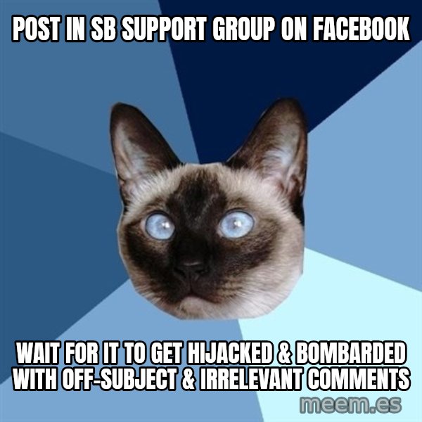 Chronic Illness Cat meme: post in sb support group on facebook / wait for it to get hijacked & bombarded with off-subject & irrelevant comments