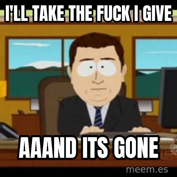 Aand Its Gone meme: I'll take the fuck i give / aaand its gone