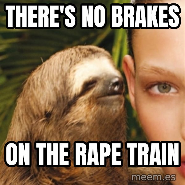 The Rape Sloth meme: there's no brakes / on the rape train
