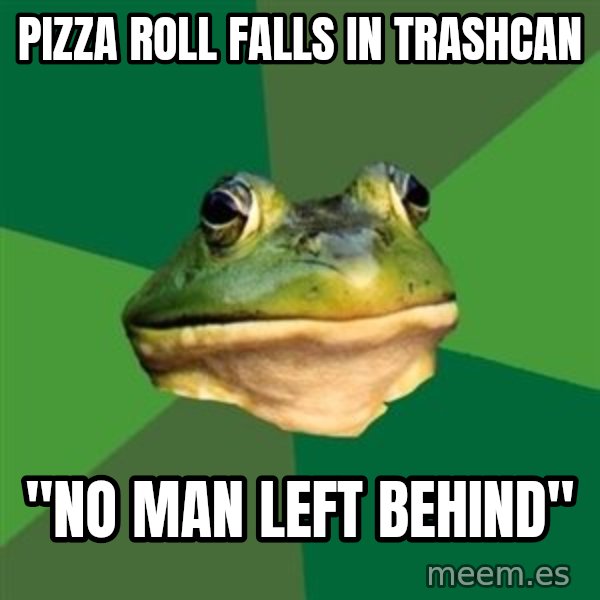 Foul Bachelor Frog meme: Pizza roll falls in Trashcan / "no man left behind"