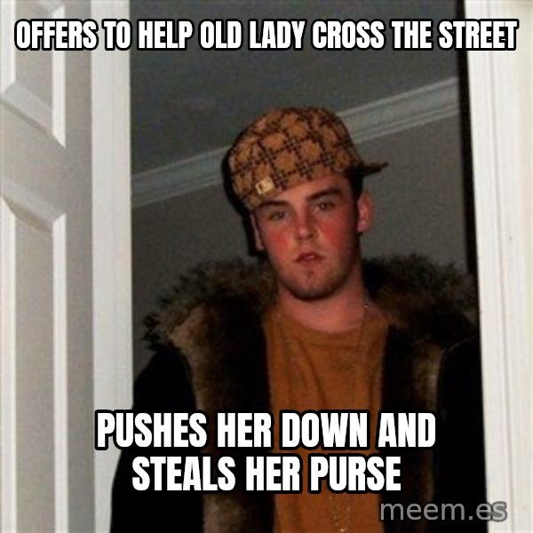 Scumbag Steve meme: offers to help old lady cross the street / pushes her down and steals her purse