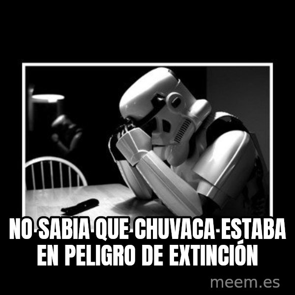 Sad Trooper meme: NO SABIA QUE CHUVACA ESTABA EN PELIGRO DE EXTINCIÓN