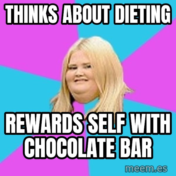 Fat Girl meme: THINKS ABOUT DIETING / REWARDS SELF WITH CHOCOLATE BAR