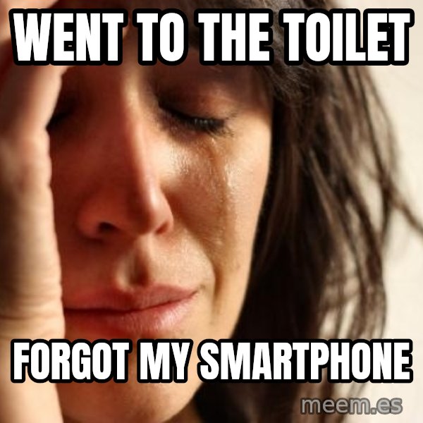 First World Problems meme: WENT TO THE TOILET / FORGOT MY SMARTPHONE