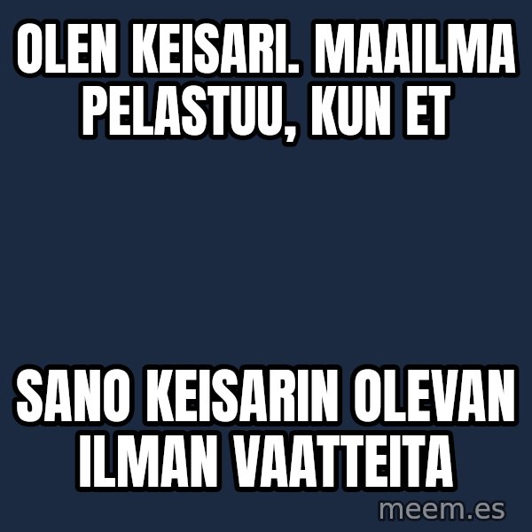 Katainen Perkele meme: Olen   keisari.   Maailma   pelastuu,   kun  et / sano   keisarin   olevan   ilman   vaatteita