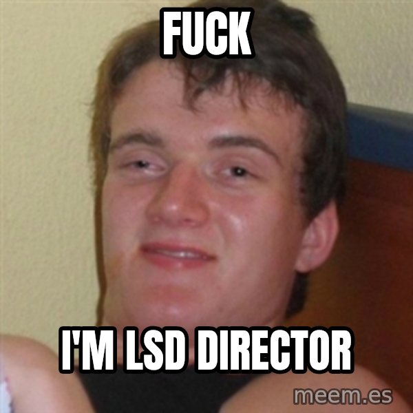 Really highguy meme: Fuck / I'm lsd director