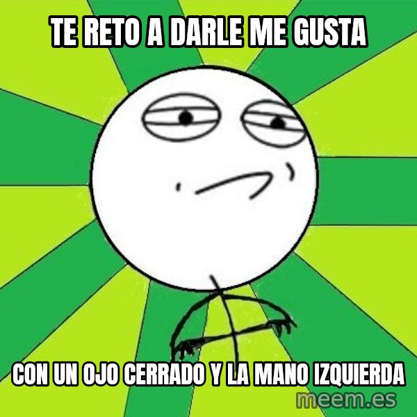 Challenge Accepted 2 meme: te reto a darle me gusta / con un ojo cerrado y la mano izquierda