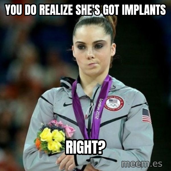 McKayla Maroney Not Impressed meme: you do realize she's got implants / right?