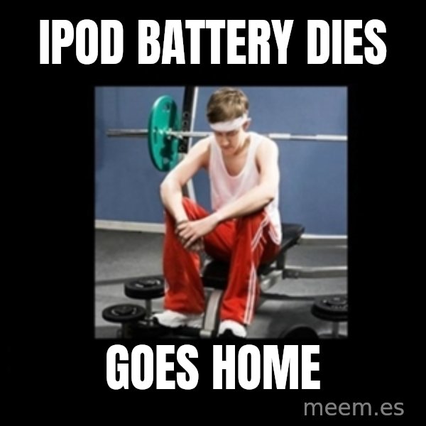 Annoying Gym Newbie meme: Ipod battery dies / goes home