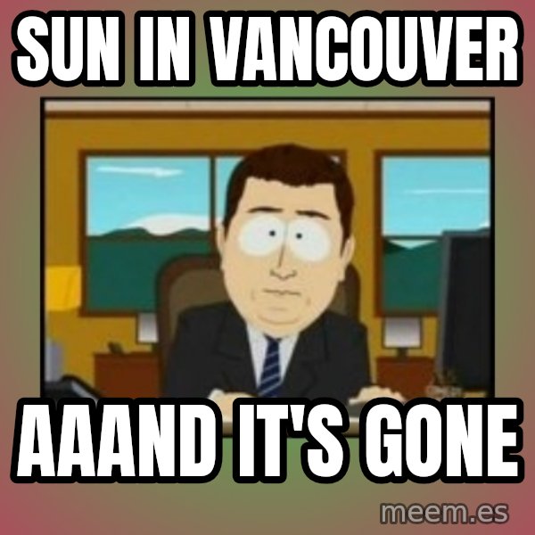 south park aand it's gone meme: SUN IN VANCOUVER / AAAND IT'S GONE