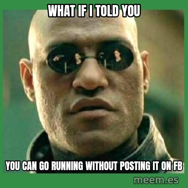Matrix Morpheus meme: What if i told you / You can go running without posting it on Fb