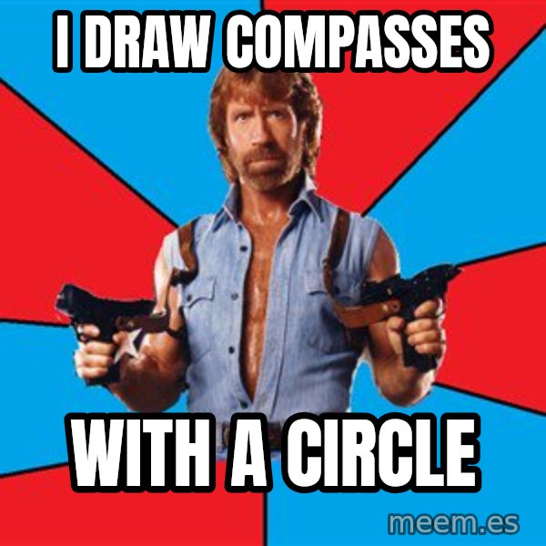 Chuck Norris  meme: I DRAW COMPASSES / WITH A CIRCLE