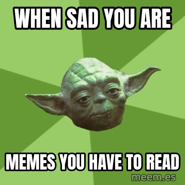 Advice Yoda Gives meme: when sad you are / Memes you have to read