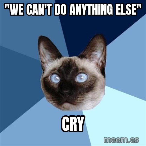 Chronic Illness Cat meme: "we can't do anything else" / Cry