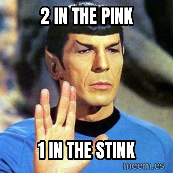 Spock meme: 2 IN THE PINK / 1 IN THE STINK