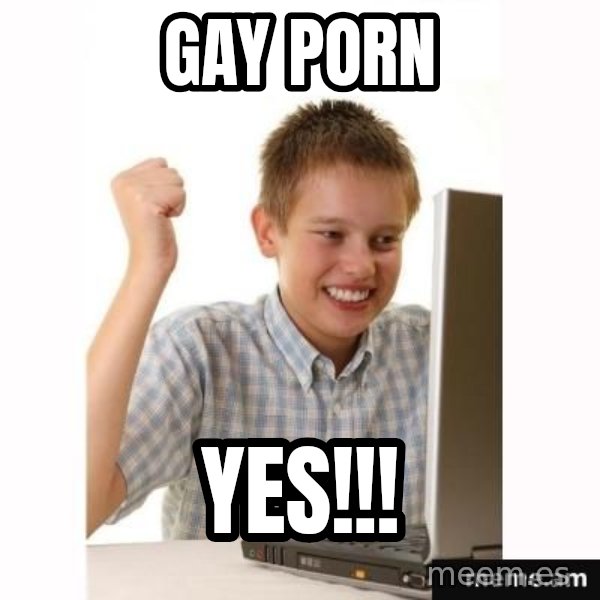 Computer kid meme: gay porn / yes!!!