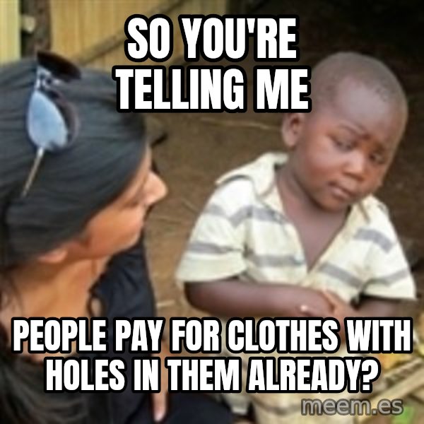 Skeptical 3rd World Kid meme: So you're Telling ME / people pay for clothes with holes in them already?