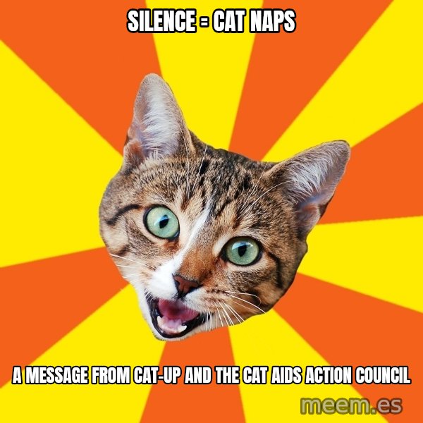 Bad Advice Cat meme: Silence = Cat Naps / A message from CAT-UP and the CAT AIDS action Council
