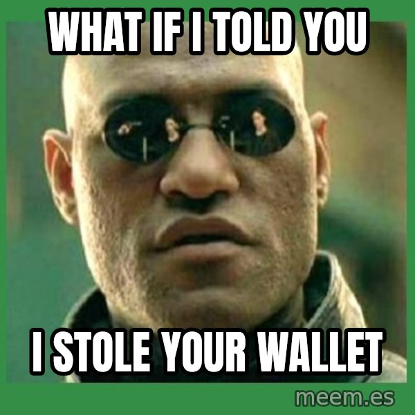 Matrix Morpheus meme: WHAT IF I TOLD YOU / I STOLE YOUR WALLET