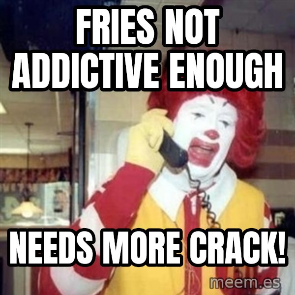 Ronald Mcdonald Call meme: fries not addictive enough / needs more crack!