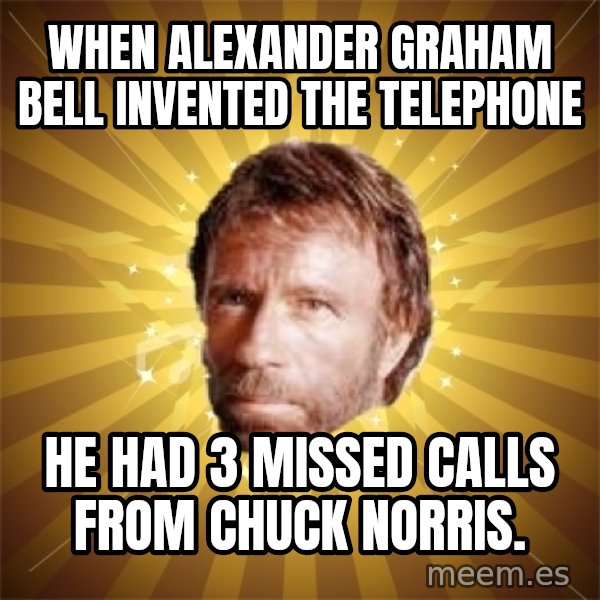 Chuck Norris Advice meme: When Alexander Graham Bell invented the telephone / he had 3 missed calls from Chuck Norris.