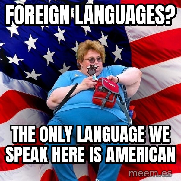Obese American meme: foreign languages? / the only language we speak here is american