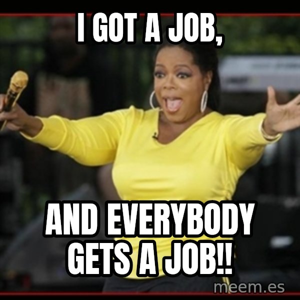 Overly-Excited Oprah!!!  meme: I got a job, / and Everybody gets a job!!