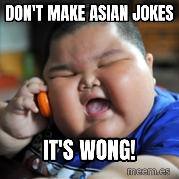fat chinese kid meme: DON'T MAKE ASIAN JOKES / IT'S WONG!
