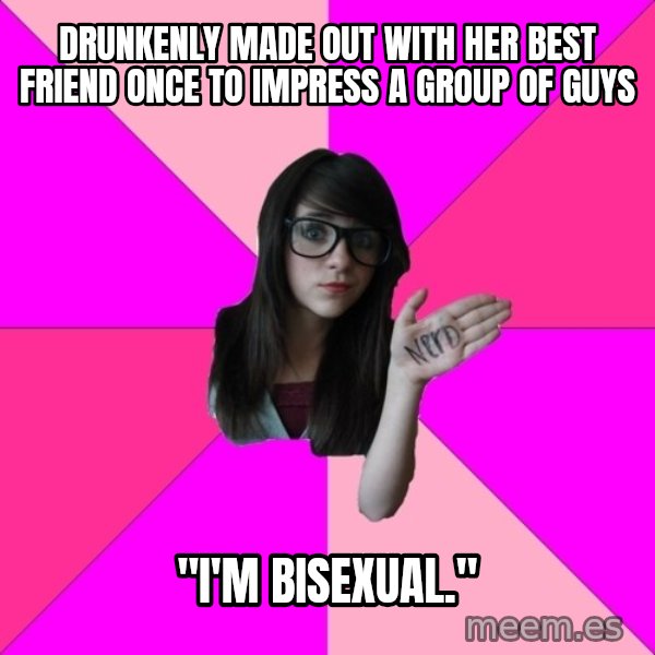 Idiot Nerd Girl meme: drunkenly made out with her best friend once to impress a group of guys / "i'm bisexual."