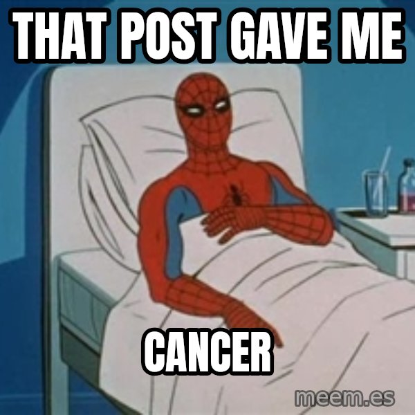 spiderman hospital meme: That post gave me / cancer