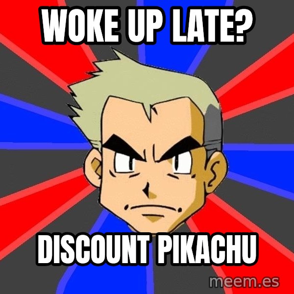 Professor Oak meme: woke up late? / Discount pikachu