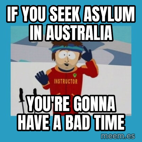 SouthPark Bad Time meme meme: If you seek asylum in australia / you're gonna have a bad time