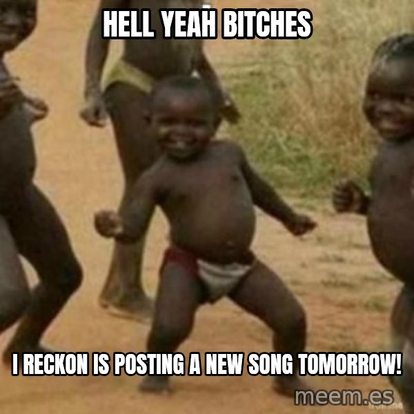 Black Kid meme: HELL yeah bitches / i reckon is posting a new song tomorrow!