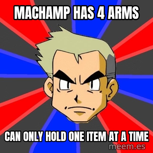 Professor Oak meme: machamp has 4 arms / can only hold one item at a time