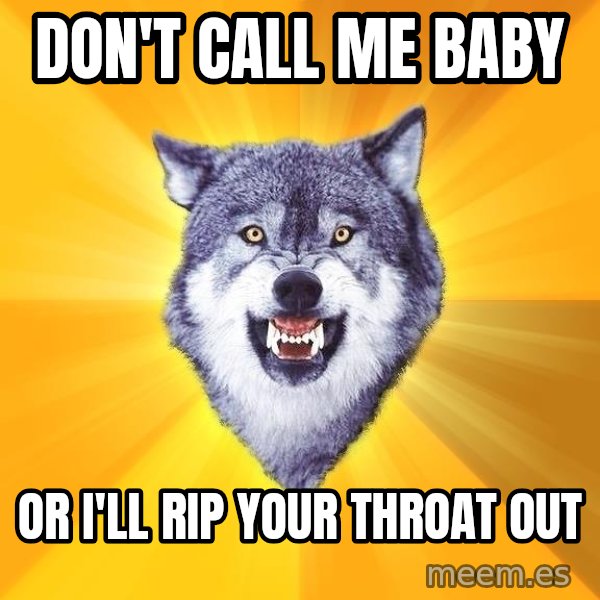 Courage Wolf meme: Don't call me baby / or I'll rip your   throat out