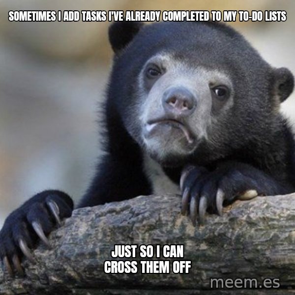 Confession Bear meme: Sometimes i add tasks i've already completed to my to-do lists / just so i can cross them off