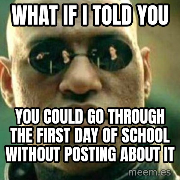 What If I Told You meme: what if i told you / you could go through the first day of school without posting about it