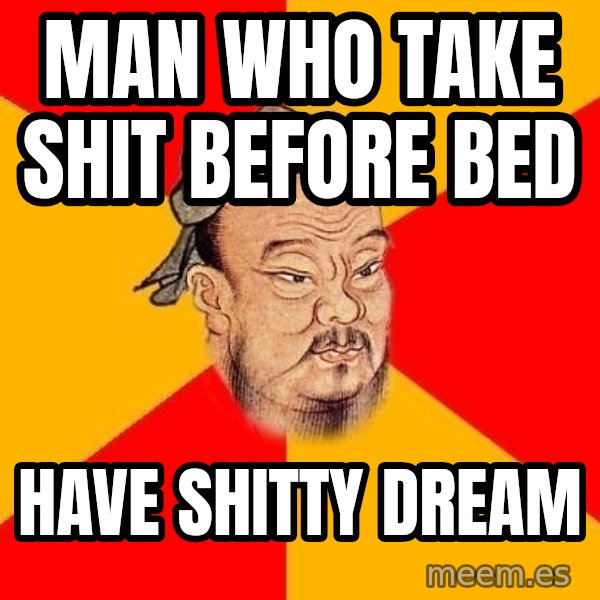 Wise Confucius meme: man who take shit before bed / have shitty dream