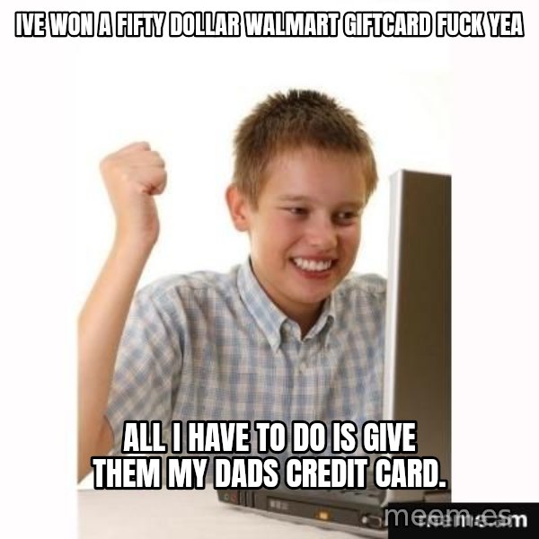 Computer kid meme: IVE WON A FIFTY DOLLAR WALMART GIFTCARD FUCK YEA / ALL I HAVE TO DO IS GIVE THEM MY DADS CREDIT CARD.