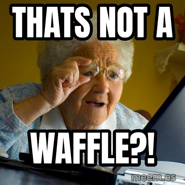 Internet Grandma Surprise meme: Thats not a / waffle?!