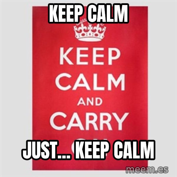 Keep Calm meme: KEEP CALM / JUST... KEEP CALM