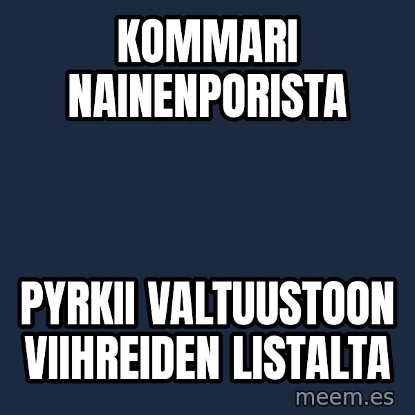 Katainen Perkele meme: Kommari   NainenPorista / pyrkii  valtuustoon   viihreiden     listalta