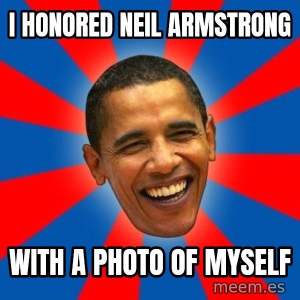 Obama meme: I honored Neil Armstrong / with a photo of myself