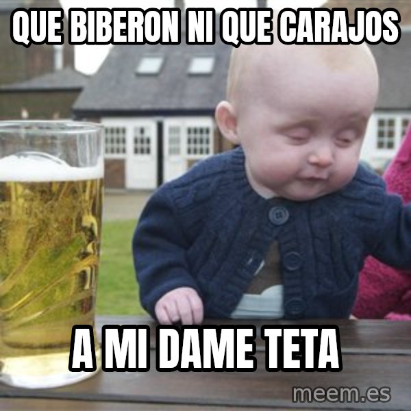drunk baby 1 meme: que biberon ni que carajos / a mi dame teta